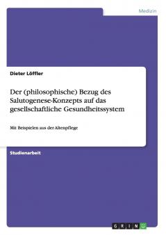 Der (philosophische) Bezug des Salutogenese-Konzepts auf das gesellschaftliche Gesundheitssystem