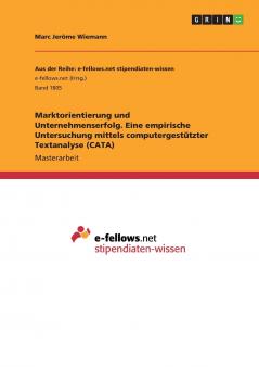 Marktorientierung und Unternehmenserfolg. Eine empirische Untersuchung mittels computergestützter Textanalyse (CATA)