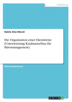 Die Organisation einer Dienstreise (Unterweisung Kaufmann/frau für Büromanagement)