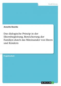 Das dialogische Prinzip in der Elternbegleitung. Bereicherung der Familien durch das Miteinander von Eltern und Kindern