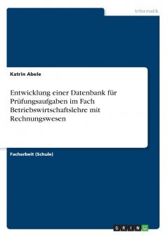 Entwicklung einer Datenbank für Prüfungsaufgaben im Fach Betriebswirtschaftslehre mit Rechnungswesen