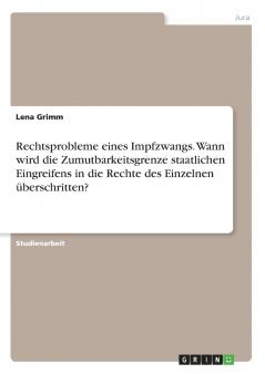 Rechtsprobleme eines Impfzwangs. Wann wird die Zumutbarkeitsgrenze staatlichen Eingreifens in die Rechte des Einzelnen überschritten?