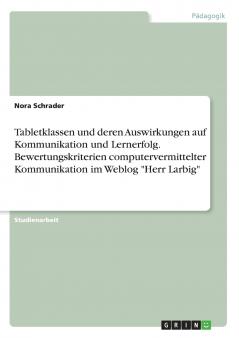 Tabletklassen und deren Auswirkungen auf Kommunikation und Lernerfolg. Bewertungskriterien computervermittelter Kommunikation im Weblog Herr Larbig