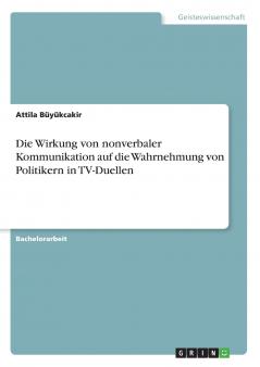 Die Wirkung von nonverbaler Kommunikation auf die Wahrnehmung von Politikern in TV-Duellen