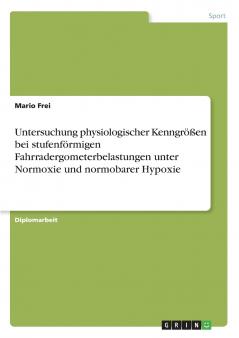 Untersuchung physiologischer Kenngrößen bei stufenförmigen Fahrradergometerbelastungen unter Normoxie und normobarer Hypoxie