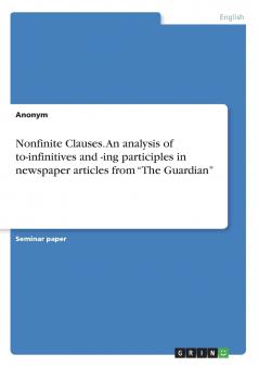 Nonfinite Clauses. An analysis of  to-infinitives and -ing participles in newspaper articles from The Guardian