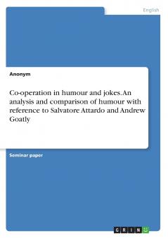 Co-operation in humour and jokes. An analysis and comparison of humour with reference to Salvatore Attardo and Andrew Goatly