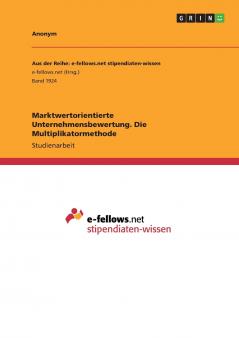 Marktwertorientierte Unternehmensbewertung. Die Multiplikatormethode