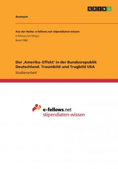 Der ���Amerika- Effekt' in der Bundesrepublik Deutschland. Traumbild und Trugbild USA