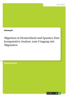 Migration in Deutschland und Spanien. Eine komparative Analyse zum Umgang mit Migranten