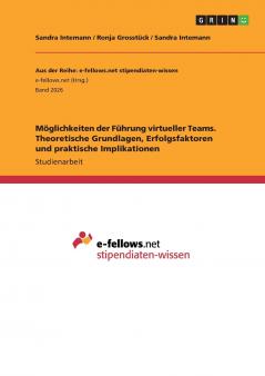 Möglichkeiten der Führung virtueller Teams. Theoretische Grundlagen Erfolgsfaktoren und praktische Implikationen