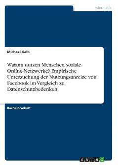 Warum nutzen Menschen soziale Online-Netzwerke? Empirische Untersuchung der Nutzungsanreize von Facebook im Vergleich zu Datenschutzbedenken