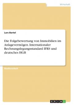 Die Folgebewertung von Immobilien im Anlagevermögen. Internationaler Rechnungslegungsstandard IFRS und deutsches HGB