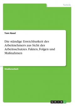 Die st��ndige Erreichbarkeit des Arbeitnehmers aus Sicht des Arbeitsschutzes. Fakten Folgen und Ma��nahmen