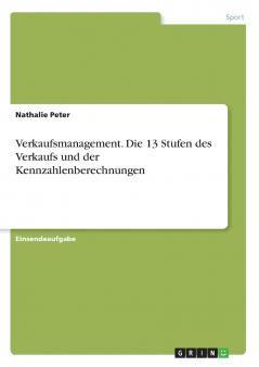 Verkaufsmanagement. Die 13 Stufen des Verkaufs und der Kennzahlenberechnungen