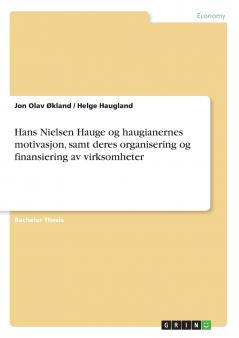 Hans Nielsen Hauge og haugianernes motivasjon samt deres organisering og finansiering av virksomheter