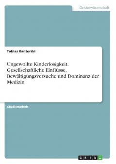 Ungewollte Kinderlosigkeit. Gesellschaftliche Einflüsse Bewältigungsversuche und Dominanz der Medizin