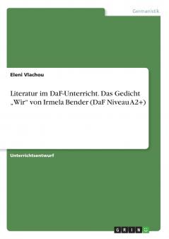 Literatur im DaF-Unterricht. Das Gedicht „Wir von Irmela Bender (DaF Niveau A2+)