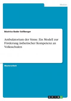 Ambulatorium der Sinne. Ein Modell zur Förderung ästhetischer Kompetenz an Volksschulen