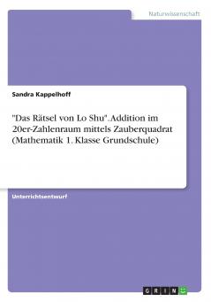 Das Rätsel von Lo Shu. Addition im 20er-Zahlenraum mittels Zauberquadrat (Mathematik 1. Klasse Grundschule)