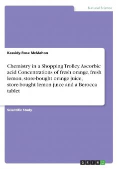 Chemistry in a Shopping Trolley. Ascorbic acid Concentrations of fresh orange fresh lemon store-bought orange juice store-bought lemon juice and a Berocca tablet