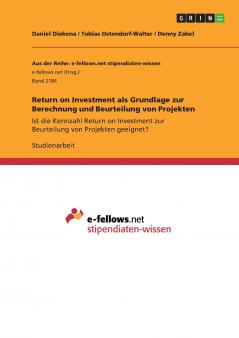 Return on Investment als Grundlage zur Berechnung und Beurteilung von Projekten