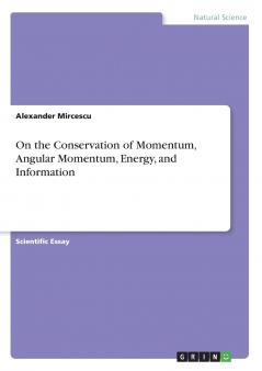 On the Conservation of Momentum Angular Momentum Energy and Information