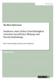Studieren ohne Abitur. Durchlässigkeit zwischen beruflicher Bildung  und Hochschulbildung