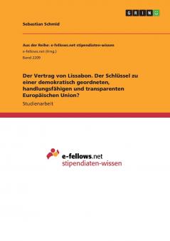 Der Vertrag von Lissabon. Der Schlüssel zu einer demokratisch geordneten handlungsfähigen und transparenten Europäischen Union?