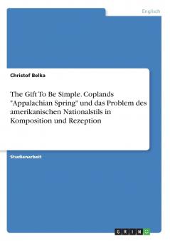 The Gift To Be Simple. Coplands Appalachian Spring und das Problem des amerikanischen Nationalstils in Komposition und Rezeption