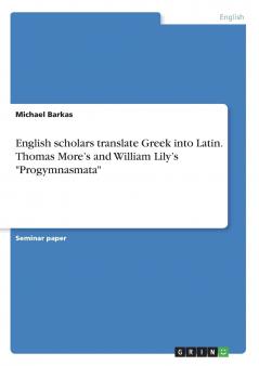 English scholars translate Greek into Latin. Thomas More's and William Lily's Progymnasmata