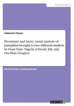 Proximate and heavy metal analysis of pumpkins brought to two different markets in Osun State Nigeria (Owode Ede and Ota-Efun Osogbo)