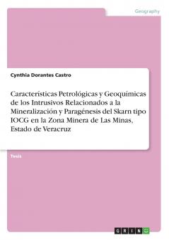 Características Petrológicas y Geoquímicas de los Intrusivos Relacionados a la Mineralización y Paragénesis del Skarn tipo IOCG en la Zona Minera de Las Minas Estado de Veracruz