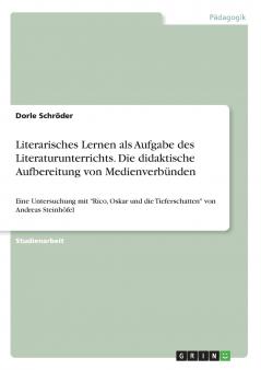 Literarisches Lernen als Aufgabe des Literaturunterrichts. Die didaktische Aufbereitung von Medienverbünden