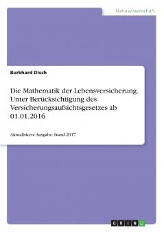Die Mathematik der Lebensversicherung. Unter Ber��cksichtigung des Versicherungsaufsichtsgesetzes ab 01.01.2016