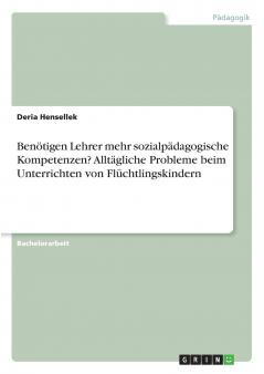 Benötigen Lehrer mehr sozialpädagogische Kompetenzen? Alltägliche Probleme beim Unterrichten von Flüchtlingskindern