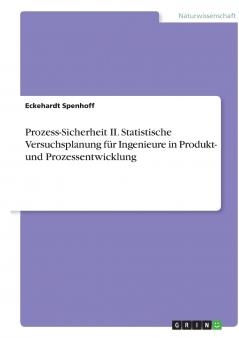 Prozess-Sicherheit II. Statistische Versuchsplanung für Ingenieure in Produkt- und Prozessentwicklung