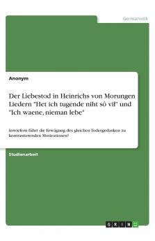 Der Liebestod in Heinrichs von Morungen Liedern Het ich tugende niht sô vil und Ich waene nieman lebe