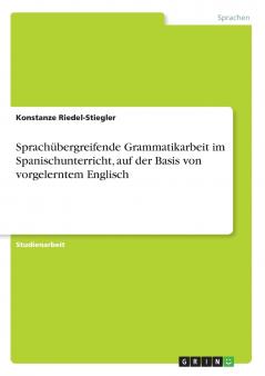 Sprachübergreifende Grammatikarbeit im Spanischunterricht auf der Basis von vorgelerntem Englisch