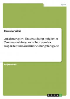 Ausdauersport. Untersuchung möglicher Zusammenhänge zwischen aerober Kapazität und Ausdauerleistungsfähigkeit