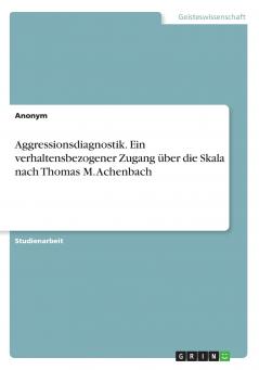 Aggressionsdiagnostik. Ein verhaltensbezogener Zugang über die Skala nach Thomas M. Achenbach