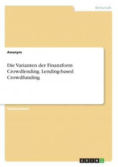 Die Varianten der Finanzform Crowdlending. Lending-based Crowdfunding