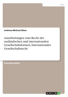 Ausarbeitungen zum Recht der ausländischen und internationalen Gesellschaftsformen Internationales Gesellschaftsrecht