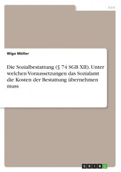 Die Sozialbestattung (§ 74 SGB XII). Unter welchen Voraussetzungen das Sozialamt die Kosten der Bestattung übernehmen muss