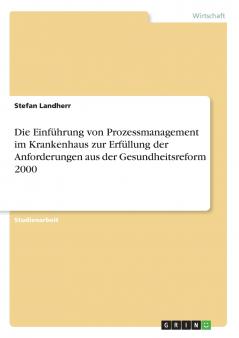 Die Einführung von Prozessmanagement im Krankenhaus zur Erfüllung der Anforderungen aus der Gesundheitsreform 2000