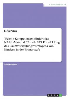 Welche Kompetenzen fördert das Nikitin-Material Uniwürfel? Entwicklung des Raumvorstellungsvermögens von Kindern in der Primarstufe