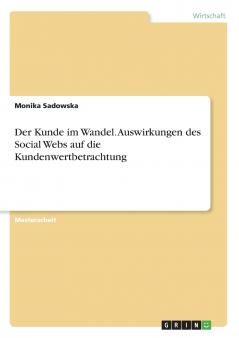 Der Kunde im Wandel. Auswirkungen des Social Webs auf die Kundenwertbetrachtung
