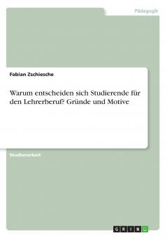 Warum  entscheiden sich Studierende für den Lehrerberuf? Gründe und Motive