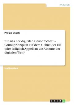 Charta der digitalen Grundrechte - Grundprinzipien auf dem Gebiet der EU oder lediglich Appell an die Akteure der digitalen Welt?