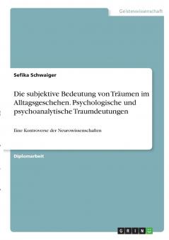 Die subjektive Bedeutung von Träumen im Alltagsgeschehen. Psychologische und psychoanalytische Traumdeutungen